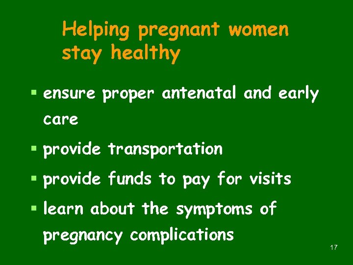 Helping pregnant women stay healthy § ensure proper antenatal and early care § provide