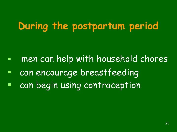During the postpartum period § men can help with household chores § can encourage