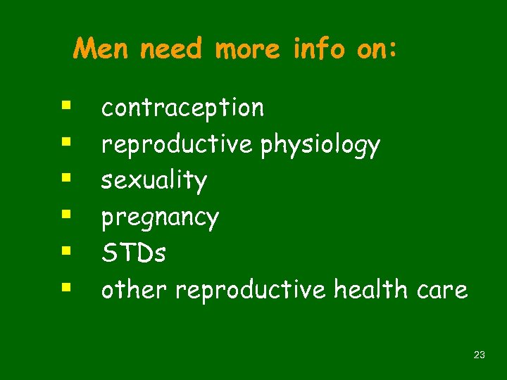 Men need more info on: § § § contraception reproductive physiology sexuality pregnancy STDs