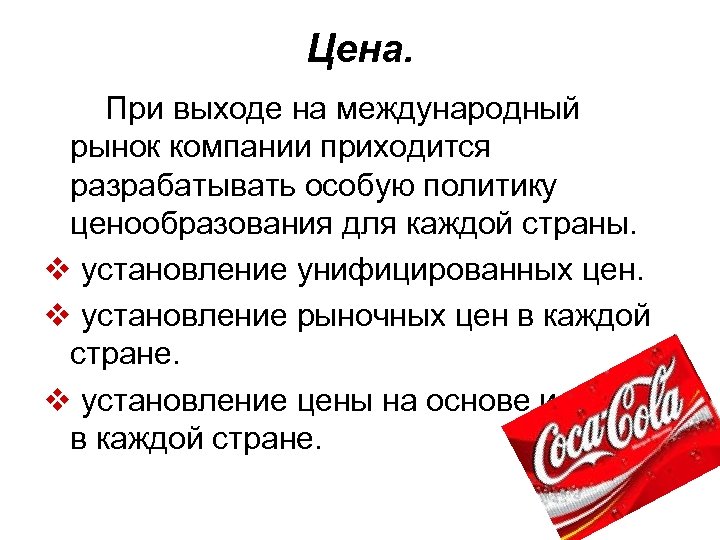 Цена. При выходе на международный рынок компании приходится разрабатывать особую политику ценообразования для каждой