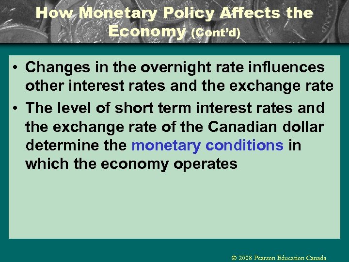 How Monetary Policy Affects the Economy (Cont’d) • Changes in the overnight rate influences