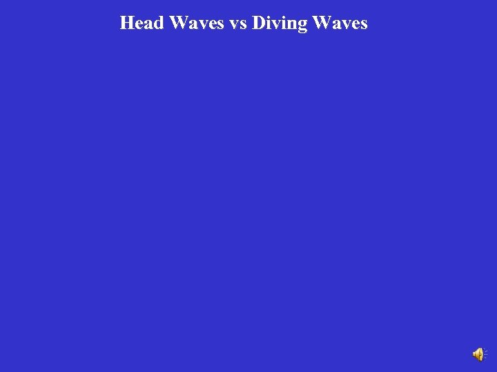 Head Waves vs Diving Waves Velocity Head Wave z Velocity z Diving Waves (exist
