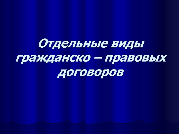 Отдельные виды гражданско – правовых договоров 