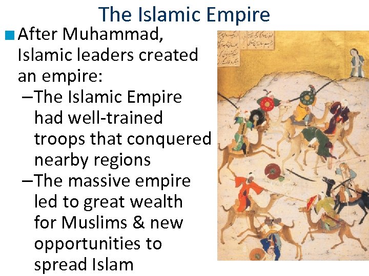 The Islamic Empire ■ After Muhammad, Islamic leaders created an empire: –The Islamic Empire