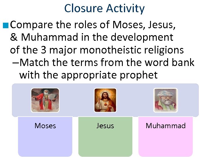 Closure Activity ■ Compare the roles of Moses, Jesus, & Muhammad in the development