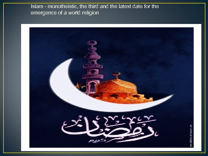 Islam - monotheistic, the third and the latest date for the emergence of a