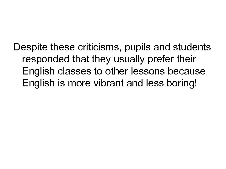 Despite these criticisms, pupils and students responded that they usually prefer their English classes