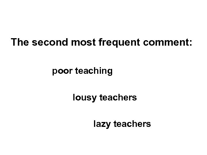 The second most frequent comment: poor teaching lousy teachers lazy teachers 