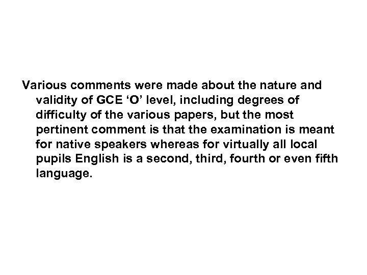 Various comments were made about the nature and validity of GCE ‘O’ level, including