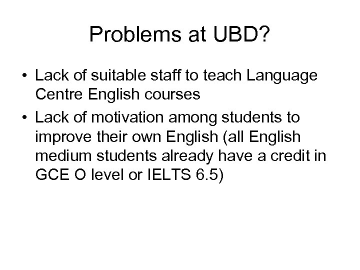 Problems at UBD? • Lack of suitable staff to teach Language Centre English courses
