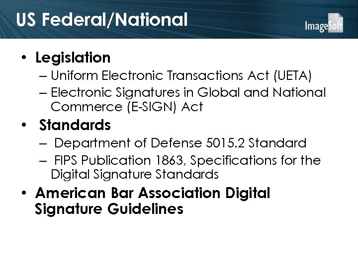 US Federal/National • Legislation – Uniform Electronic Transactions Act (UETA) – Electronic Signatures in