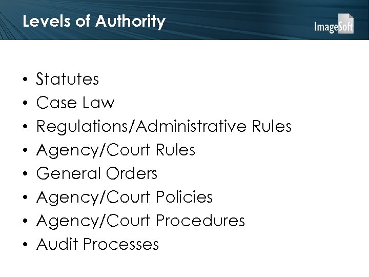 Levels of Authority • • Statutes Case Law Regulations/Administrative Rules Agency/Court Rules General Orders