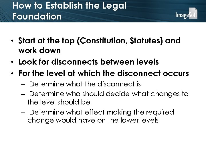 How to Establish the Legal Foundation • Start at the top (Constitution, Statutes) and