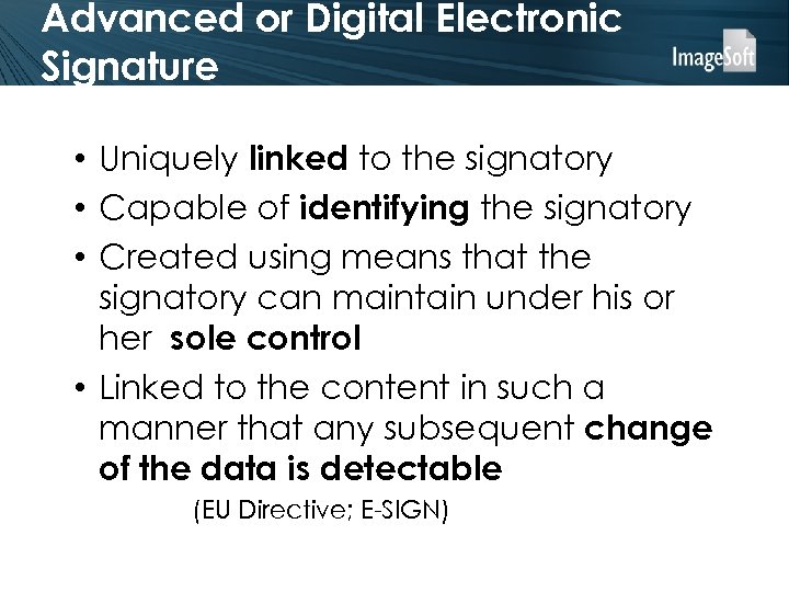 Advanced or Digital Electronic Signature • Uniquely linked to the signatory • Capable of