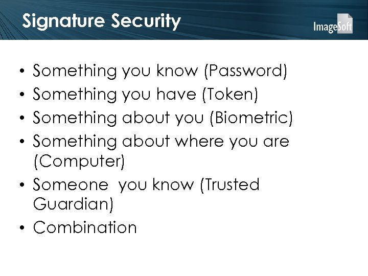 Signature Security Something you know (Password) Something you have (Token) Something about you (Biometric)