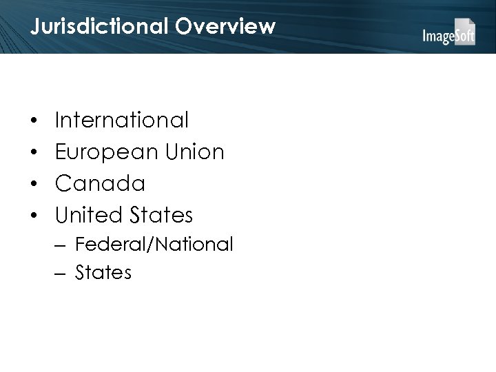 Jurisdictional Overview • • International European Union Canada United States – Federal/National – States