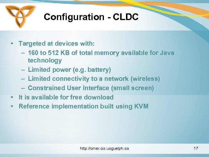 Configuration - CLDC • Targeted at devices with: – 160 to 512 KB of