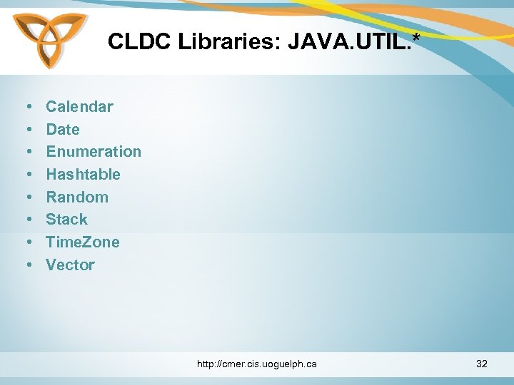 CLDC Libraries: JAVA. UTIL. * • • Calendar Date Enumeration Hashtable Random Stack Time.