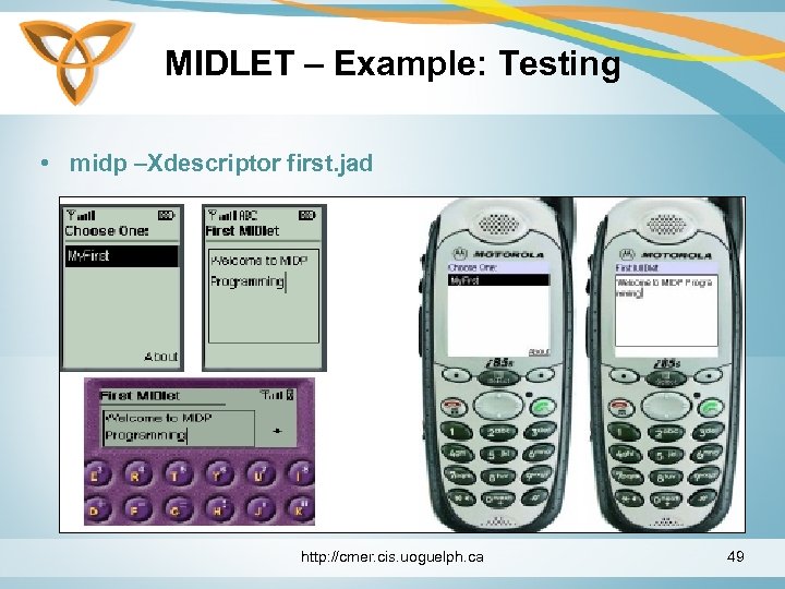 MIDLET – Example: Testing • midp –Xdescriptor first. jad http: //cmer. cis. uoguelph. ca