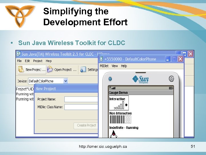 Simplifying the Development Effort • Sun Java Wireless Toolkit for CLDC http: //cmer. cis.