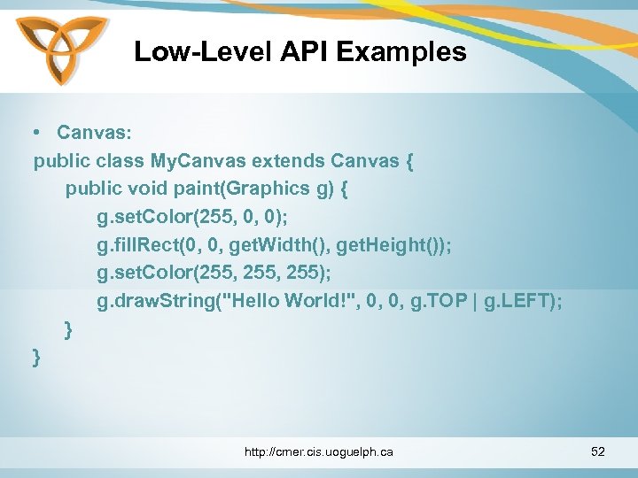 Low-Level API Examples • Canvas: public class My. Canvas extends Canvas { public void