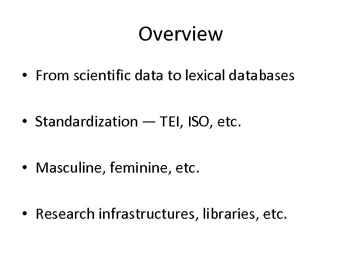 Overview • From scientific data to lexical databases • Standardization — TEI, ISO, etc.