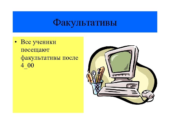 Факультативы • Все ученики посещают факультативы после 4_00 
