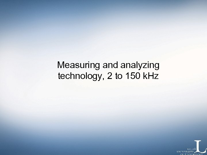 Measuring and analyzing technology, 2 to 150 k. Hz 