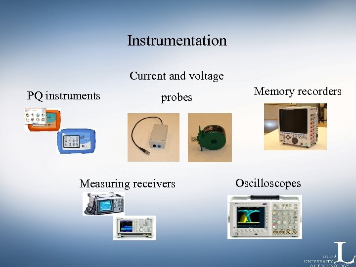 Instrumentation Current and voltage PQ instruments probes Measuring receivers Memory recorders Oscilloscopes 