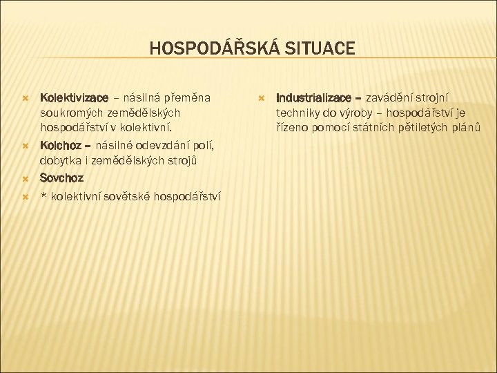 HOSPODÁŘSKÁ SITUACE Kolektivizace – násilná přeměna soukromých zemědělských hospodářství v kolektivní. Kolchoz – násilné