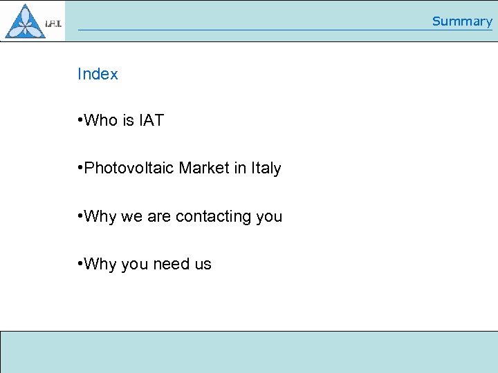 Summary Index • Who is IAT • Photovoltaic Market in Italy • Why we