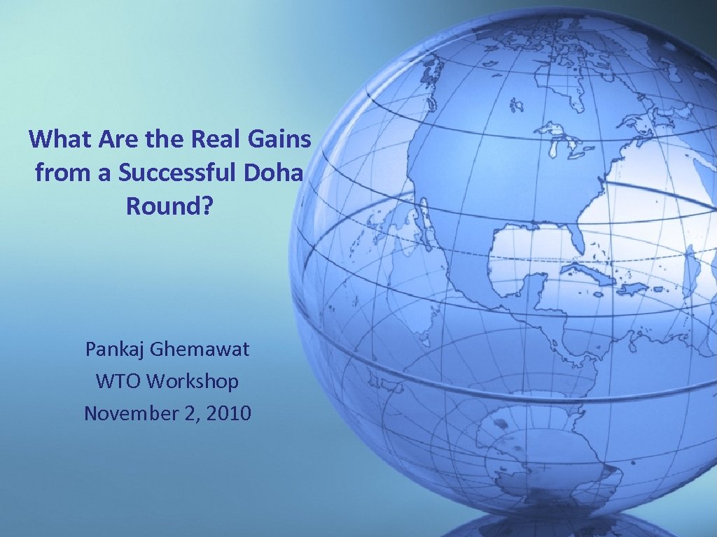 What Are the Real Gains from a Successful Doha Round? Pankaj Ghemawat WTO Workshop