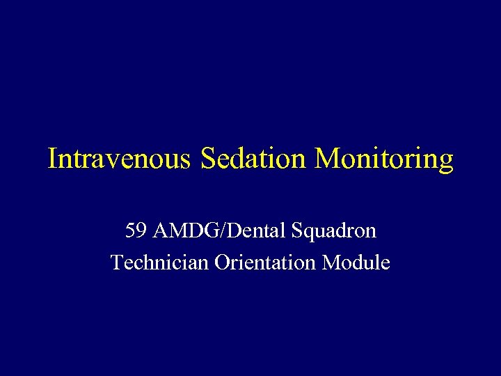 Intravenous Sedation Monitoring 59 AMDG/Dental Squadron Technician Orientation Module 