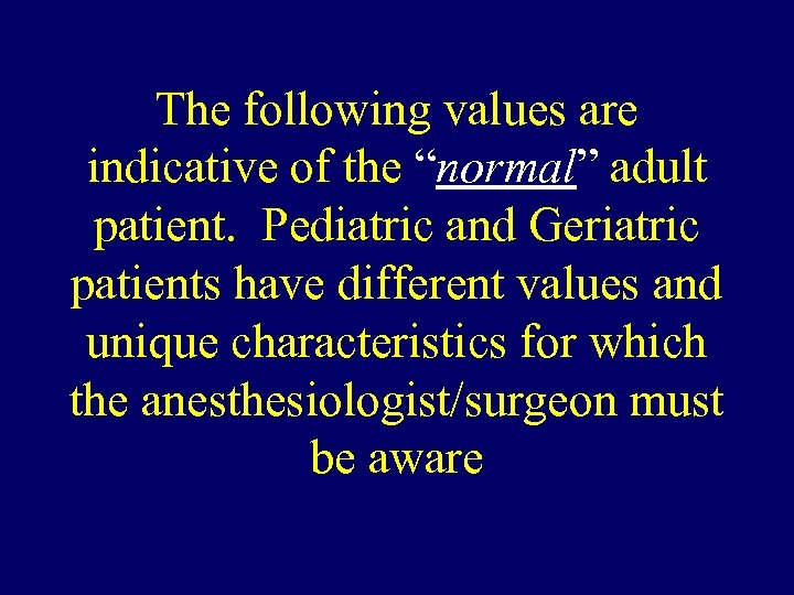 The following values are indicative of the “normal” adult patient. Pediatric and Geriatric patients