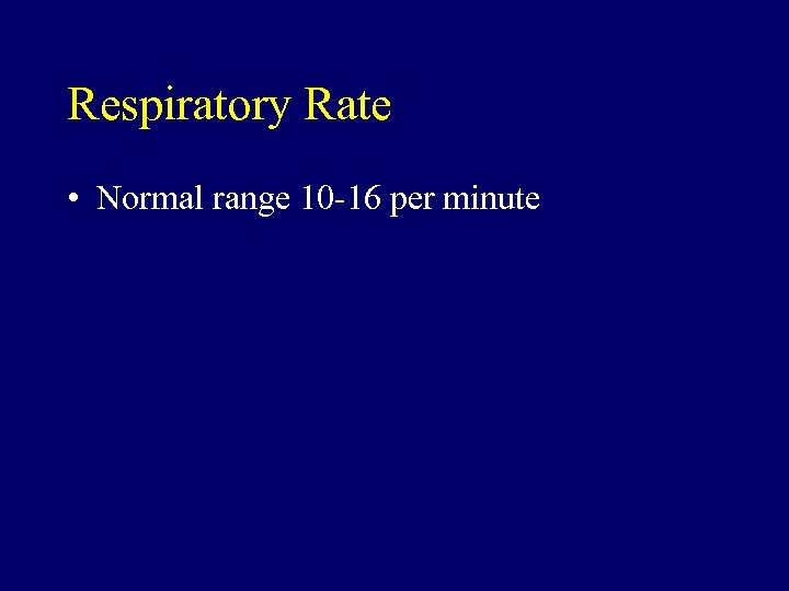 Respiratory Rate • Normal range 10 -16 per minute 