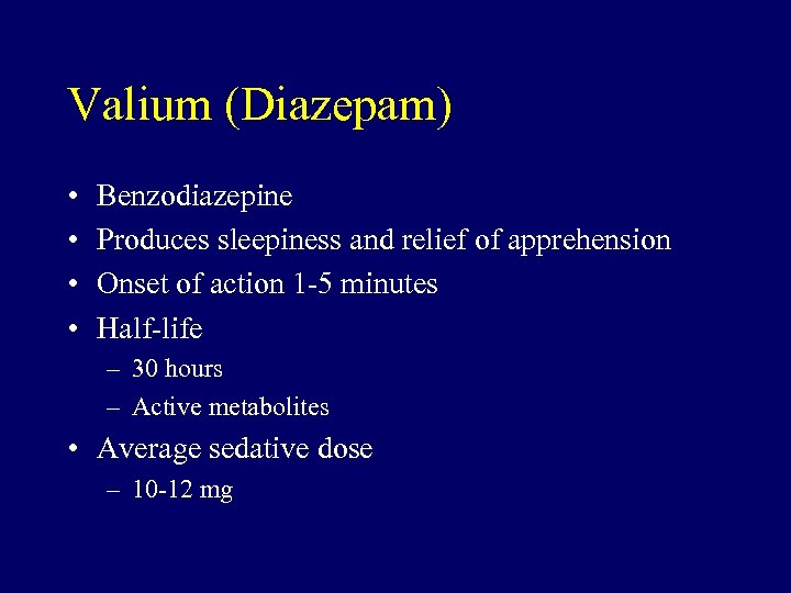 Valium (Diazepam) • • Benzodiazepine Produces sleepiness and relief of apprehension Onset of action