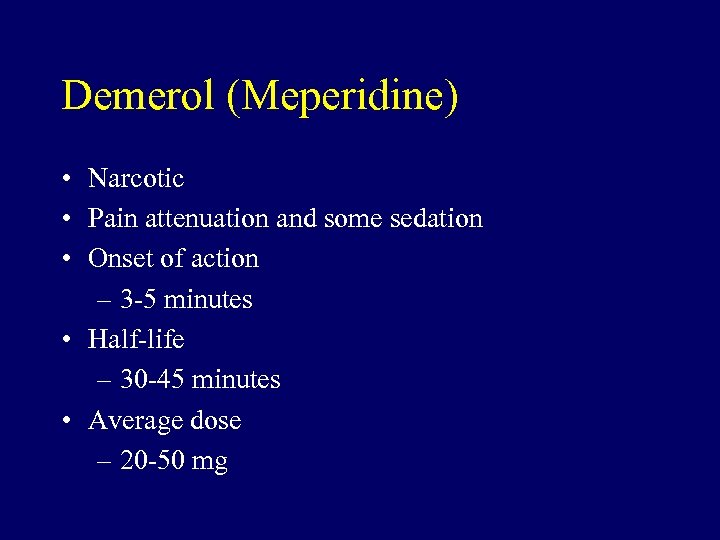 Demerol (Meperidine) • Narcotic • Pain attenuation and some sedation • Onset of action