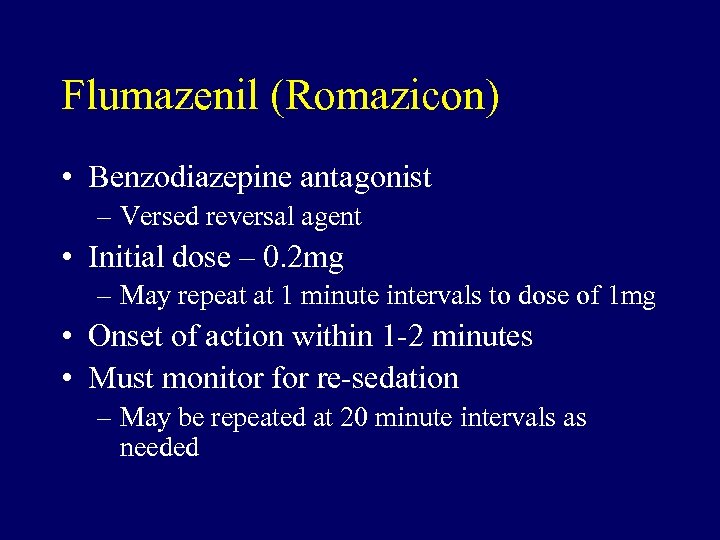 Flumazenil (Romazicon) • Benzodiazepine antagonist – Versed reversal agent • Initial dose – 0.