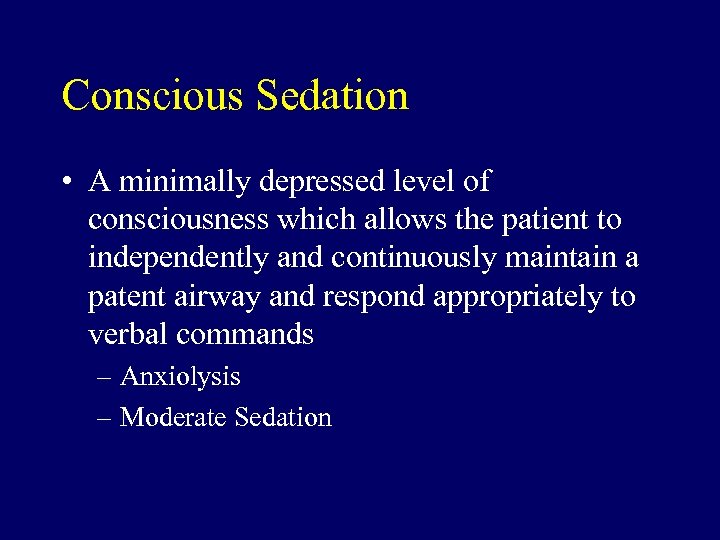 Conscious Sedation • A minimally depressed level of consciousness which allows the patient to
