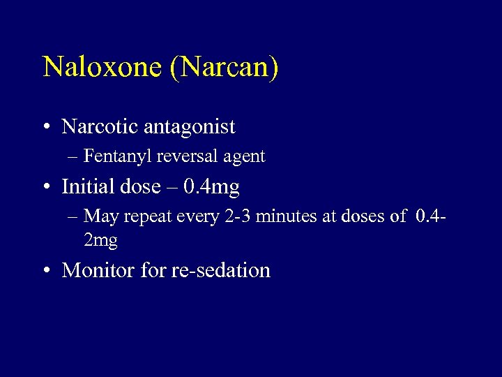 Naloxone (Narcan) • Narcotic antagonist – Fentanyl reversal agent • Initial dose – 0.
