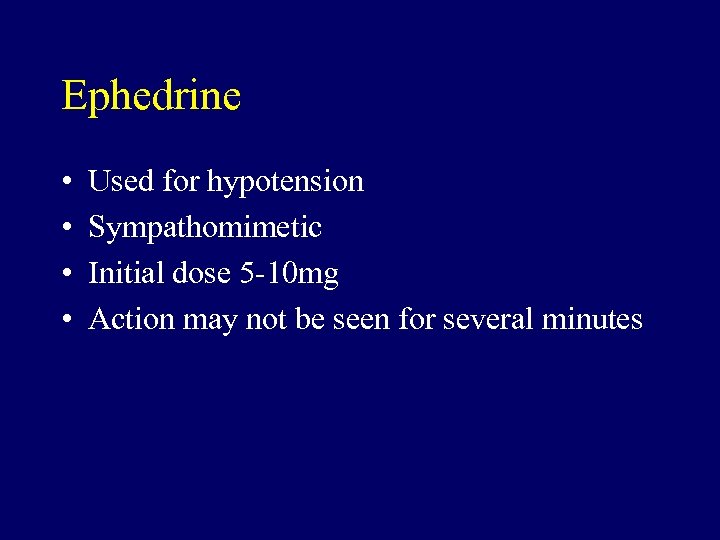 Ephedrine • • Used for hypotension Sympathomimetic Initial dose 5 -10 mg Action may