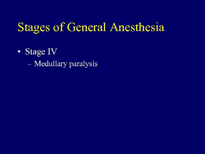 Stages of General Anesthesia • Stage IV – Medullary paralysis 
