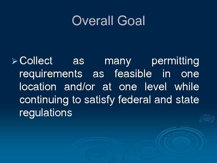 Overall Goal Ø Collect as many permitting requirements as feasible in one location and/or