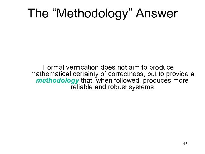 The “Methodology” Answer Formal verification does not aim to produce mathematical certainty of correctness,