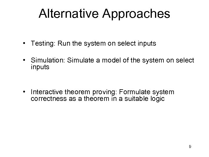 Alternative Approaches • Testing: Run the system on select inputs • Simulation: Simulate a