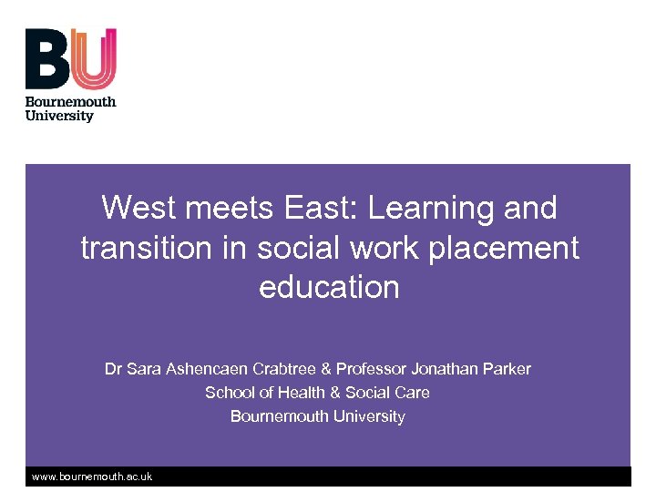 West meets East: Learning and transition in social work placement education Dr Sara Ashencaen