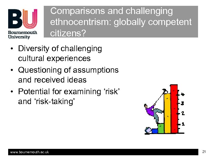 Comparisons and challenging ethnocentrism: globally competent citizens? • Diversity of challenging cultural experiences •