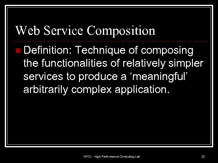 Web Service Composition n Definition: Technique of composing the functionalities of relatively simpler services