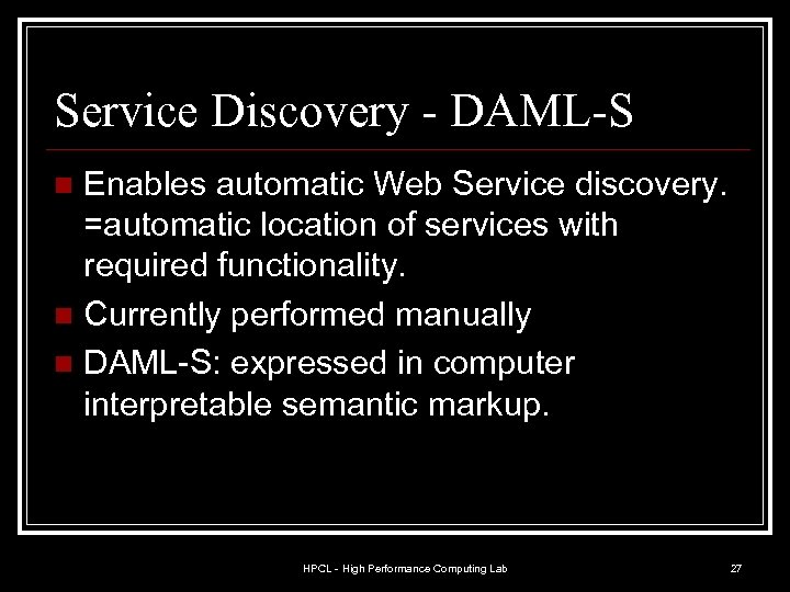 Service Discovery - DAML-S Enables automatic Web Service discovery. =automatic location of services with