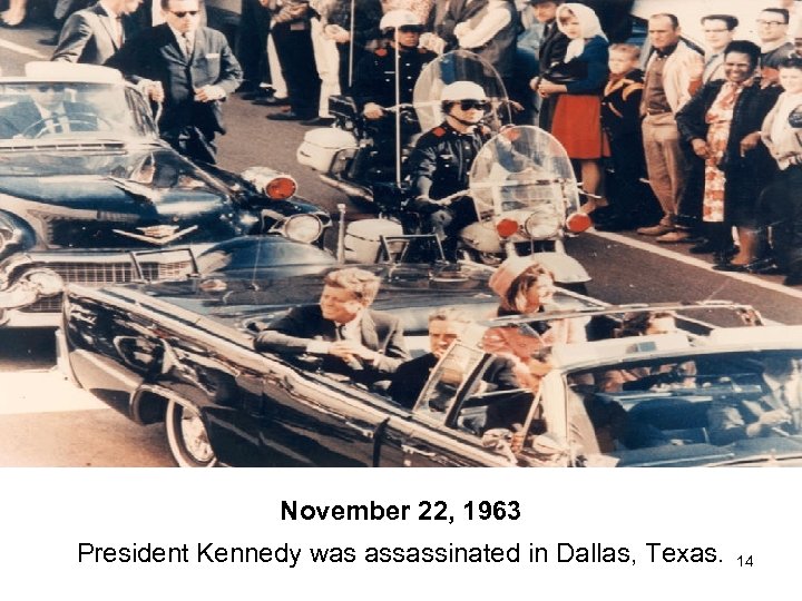 November 22, 1963 President Kennedy was assassinated in Dallas, Texas. 14 